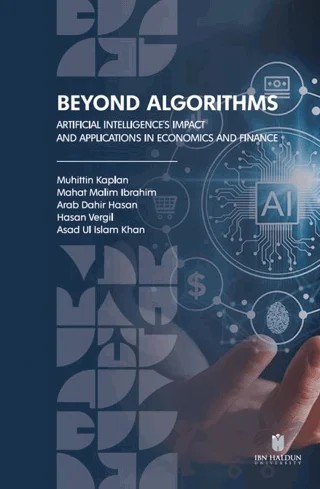 Beyond Algorithms: Artificial Intelligence’s Impact and Applications in Economics and Finance – Muhittin Kaplan, Mahat Malim Ibrahim, Arab Dahir Hasan, Hasan Vergil, Asad Ul Islam Khan – İbn Haldun Üniversitesi Yayınları kitap kapağı