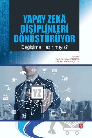 Yapay Zeka Disiplinleri Dönüştürüyor Değişime Hazır mıyız? – Hülya Bakırtaş, Selahattin Çavuş – Ekin Basım Yayın kitap kapağı