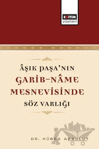 Aşık Paşa’nın Garib-Name Mesnevisinde Söz Varlığı – Kübra Akbulut – Eğitim Yayınevi - Bilimsel Eserler kitap kapağı