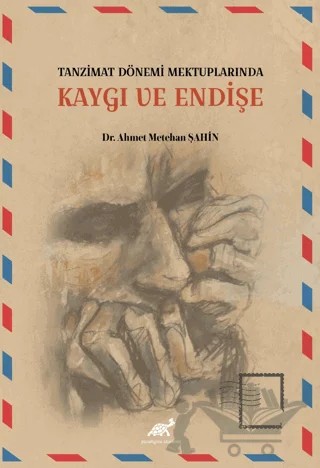 Tanzimat Dönemi Mektuplarında Kaygı ve Endişe – Ahmet Metehan Şahin – Paradigma Akademi Yayınları kitap kapağı