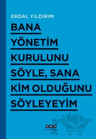 Bana Yönetim Kurulunu Söyle, Sana Kim Olduğunu Söyleyeyim – Erdal Yıldırım – Yapı Kredi Yayınları kitap kapağı