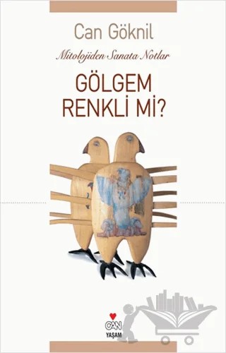 Gölgem Renkli mi? Mitololojiden Sanata Notlar – Can Göknil – Can Yayınları kitap kapağı