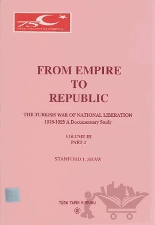 From Empire To Republic Volume 3 Part: 2 The Turkish War of National Liberation 1918-1923 A Documentary Study – Stanford J. Shaw – Türk Tarih Kurumu Yayınları kitap kapağı