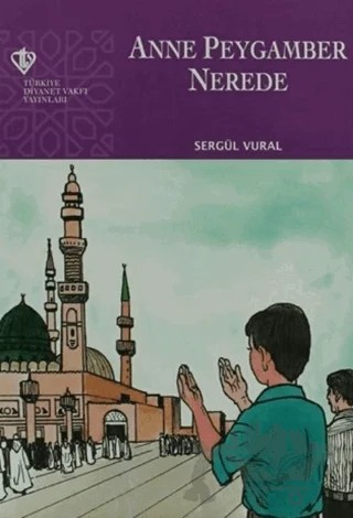 Anne Peygamber Nerede – Sergül Vural – Türkiye Diyanet Vakfı Yayınları kitap kapağı