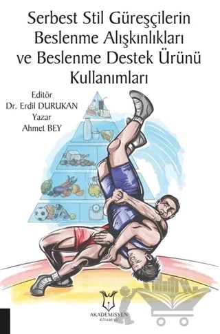 Serbest Stil Güreşçilerin Beslenme Alışkınlıkları ve Beslenme Destek Ürünü Kullanımları – Ahmet Bey – Akademisyen Kitabevi kitap kapağı