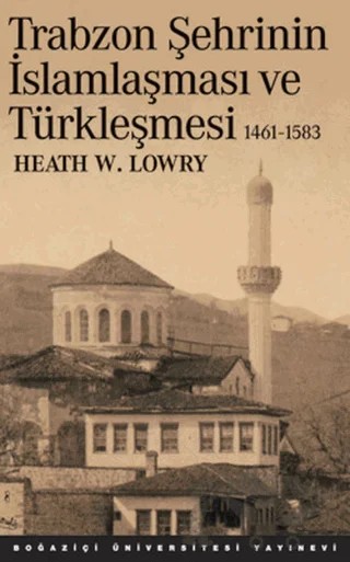 Trabzon Şehrinin İslamlaşması ve Türkleşmesi (1461-1583) – Heath W. Lowry – Boğaziçi Üniversitesi Yayınevi kitap kapağı