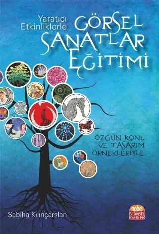 YARATICI ETKİNLİKLERLE GÖRSEL SANATLAR EĞİTİMİ (Özgün Konu ve Tasarım Örnekleriyle) – Sabiha Kılınçarslan – Nobel Bilimsel Eserler kitap kapağı