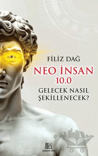 Neo İnsan 10.0 Gelecek Nasıl Şekillenecek? – Filiz Dağ – Üçüncü Göz kitap kapağı