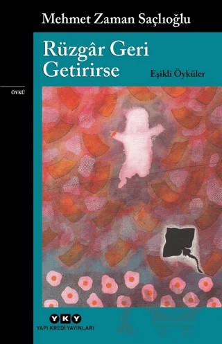 Rüzgar Geri Getirirse - Eşikli Öyküler – Mehmet Zaman Saçlıoğlu – Yapı Kredi Yayınları kitap kapağı