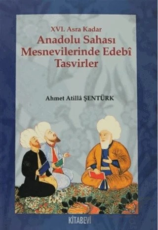 XVI. Asra Kadar Anadolu Sahası Mesnevilerinde Edebi Tasvirler – Ahmet Atilla Şentürk – Kitabevi Yayınları kitap kapağı