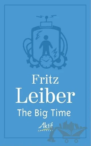 The Big Time – Fritz Leiber – Aktif Yayınevi kitap kapağı