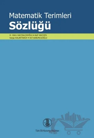 Matematik Terimleri Sözlüğü – Akif Hacıyev, Arif Sabuncuoğlu, Ertan İbikli, H. Hilmi Hacısalihoğlu, Lawrence M.Brown, Sevim Brown, Varga Kalantarov – Türk Dil Kurumu Yayınları kitap kapağı