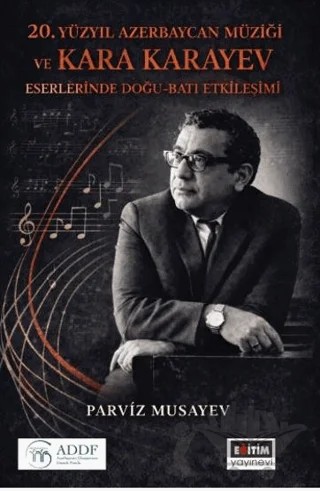 20. Yüzyıl Azerbaycan Müziği ve Kara Karayev Eserlerinde Doğu - Batı Etkileşimi – Parviz Musayev – Eğitim Yayınevi - Bilimsel Eserler kitap kapağı
