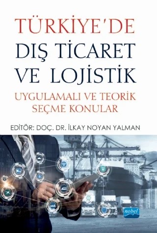 TÜRKİYE’DE DIŞ TİCARET VE LOJİSTİK - Uygulamalı ve Teorik Seçme Konular – Ali Rıza Sandalcılar, Alptekin Ulutaş, Çağatay Karaköy, Dilek Özdemir, Hakan Türkay, Halil İbrahim Kaya, Hatıra Sadeghzadeh Emsen, İlhan Eroğlu, İlkay Noyan Yalman, Kerem Karabulut, Nalan Kangal, Nevzat Balıkçıoğlu, Ömer Selçuk Emsen, Özcan Işık, Salim Üre, Ş. Mustafa Ersungur, Şebnem Taş, Şerife Me – Nobel Akademik Yayıncılık kitap kapağı