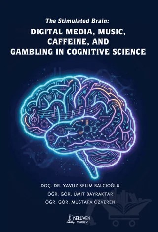 The Stimulated Brain: Digital Media, Music, Caffeine, and Gambling in Cognitive Science – Yavuz Selim Balcıoğlu, Ümit Bayraktar, Mustafa Özveren – Serüven Yayınevi kitap kapağı