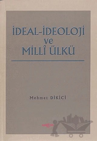 İdeal İdeoloji ve Milli Ülkü – Mehmet Dikici – Akçağ Yayınları kitap kapağı