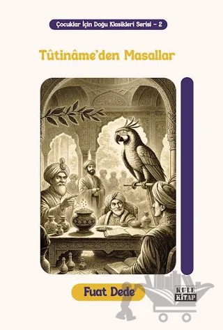 Çocuklar için Doğu Klasikleri Serisi 2: Tûtinâme'den Masallar – Fuat Dede – Kule Kitap kitap kapağı