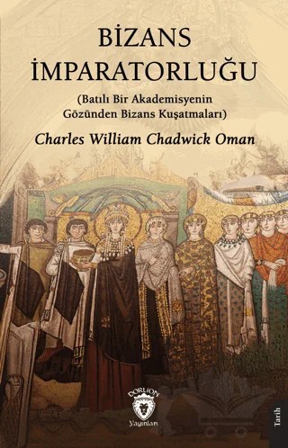 Bizans İmparatorluğu (Batılı Bir Akademisyenin Gözünden Bizans Kuşatmaları) – Charles William Chadwick Oman – Dorlion Yayınları kitap kapağı