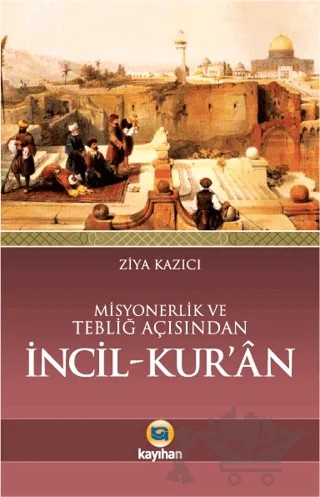 Misyonerlik ve Tebliğ Açısından İncil - Kur'an – Ziya Kazıcı – Kayıhan Yayınları kitap kapağı