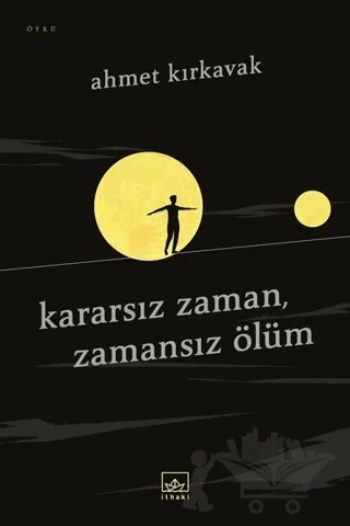 Kararsız Zaman, Zamansız Ölüm – Ahmet Kırkavak – İthaki Yayınları kitap kapağı