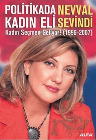Politikada Kadın Eli Kadın Seçmen Geliyor! (1996-2007) – Nevval Sevindi – Alfa Yayınları kitap kapağı