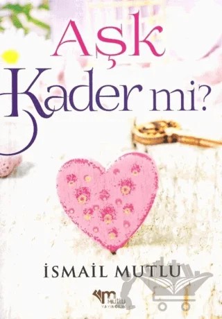 Aşk Kader Mi? – İsmail Mutlu – Mutlu Yayınevi kitap kapağı