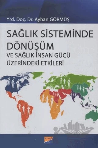 Sağlık Sisteminde Dönüşüm ve Sağlık İnsan Gücü Üzerindeki Etkileri – Ayhan Görmüş – Siyasal Kitabevi - Akademik Kitaplar kitap kapağı