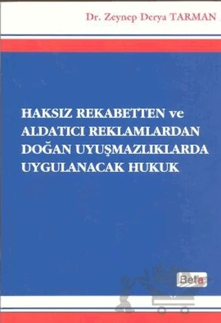 Haksız Rekabetten ve Aldatıcı Reklamlardan Doğan Uyuşmazlıklarda Uygulanacak Hukuk – Zeynep Derya Tarman – Beta Yayınevi kitap kapağı