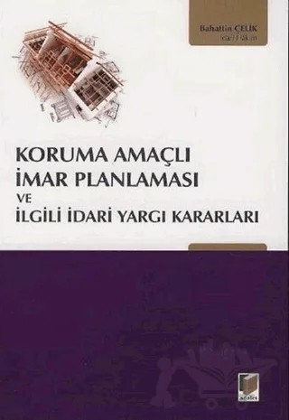 Koruma Amaçlı İmar Planlaması ve İlgili İdari Yargı Kararları – Bahattin Çelik – Adalet Yayınevi kitap kapağı