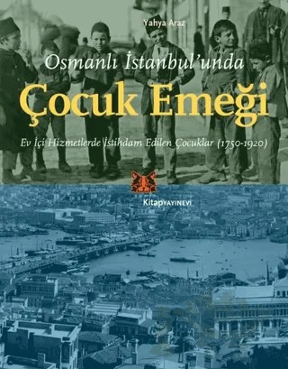 Osmanlı İstanbul’unda Çocuk Emeği – Yahya Araz – Kitap Yayınevi kitap kapağı