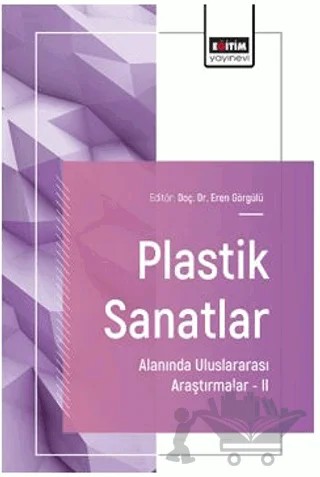 Plastik Sanatlar Alanında Uluslararası Araştırmalar – II – Merve Duydu, Nazan Düz, Kardelen Özdemir, Ece Akay Şumnu – Eğitim Yayınevi - Bilimsel Eserler kitap kapağı