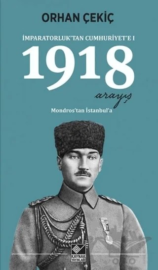 1918 Arayış - İmparatorluk’tan Cumhuriyet’e 1 – Orhan Çekiç – Kaynak Yayınları kitap kapağı