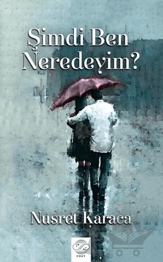 Şimdi Ben Neredeyim? – Nusret Karaca – Post Yayınevi kitap kapağı