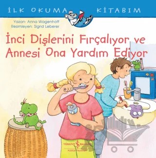 İnci Dişlerini Fırçalıyor ve Annesi Ona Yardım Ediyor - İlk Okuma Kitabım – Anna Wagenhoff – İş Bankası Kültür Yayınları kitap kapağı