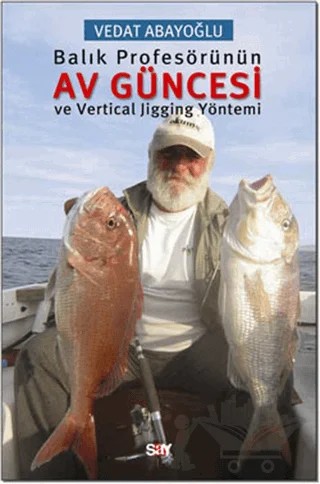 Balık Profesörünün Av Güncesi ve Vertical Jigging Yöntemi – Vedat Abayoğlu – Say Yayınları kitap kapağı