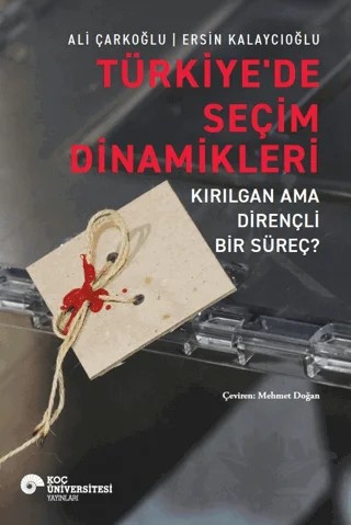 Türkiye'de Seçim Dinamikleri - Kırılgan Ama Dirençli Bir Süreç? – Ali Çarkoğlu, Ersin Kalaycıoğlu – Koç Üniversitesi Yayınları kitap kapağı