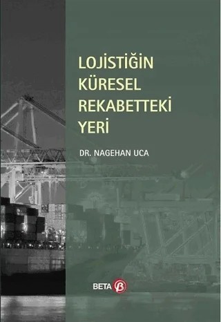 Lojistiğin Küresel Rekabetteki Yeri – Nagehan Uca – Beta Yayınevi kitap kapağı