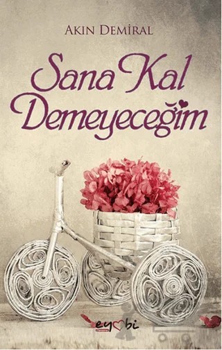Sana Kal Demeyeceğim – Akın Demiral – Eyobi Yayınları kitap kapağı