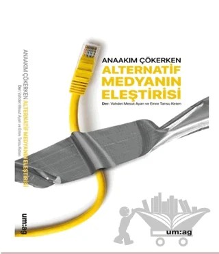 Anaakım Çökerken Alternatif Medyanın Eleştirisi – Emre Tansu Keten, Vahdet Mesut Ayan – um:ag Yayınları kitap kapağı