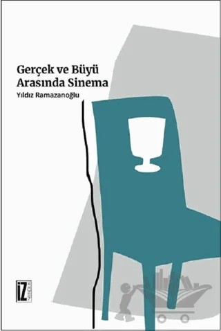 Gerçek ve Büyü Arasında Sinema – Yıldız Ramazanoğlu – İz Yayıncılık kitap kapağı