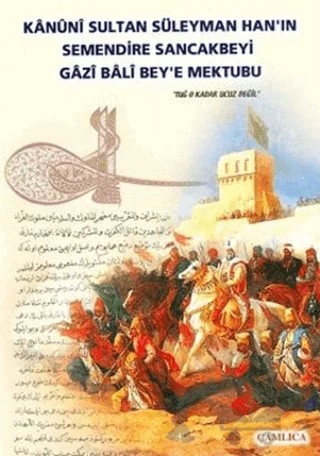 Kanuni Sultan Süleyman Han’ın Semendire Sancakbeyi Gazi Bali Bey’e Mektubu – Kolektif – Çamlıca Basım Yayın kitap kapağı