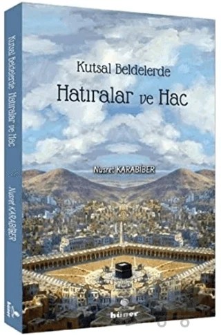 Kutsal Beldelerde Hatıralar ve Hac – Nusret Karabiber – Hüner Yayınevi kitap kapağı
