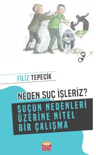 NEDEN SUÇ İŞLERİZ? (Suçun Nedenleri Üzerine Nitel Bir Çalışma) – Filiz Tepecik – Nobel Bilimsel Eserler kitap kapağı