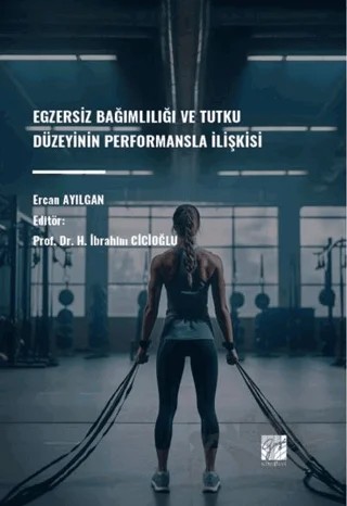 Egzersiz Bağımlılığı Ve Tutku Düzeyinin Performansla İlişkisi – Ercan Ayılgan – Gazi Kitabevi kitap kapağı