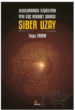 Uluslararası İlişkilerin Yeni Güç Rekabet Sahası: Siber Uzay – Tolga Erdem – Kriter Yayınları kitap kapağı