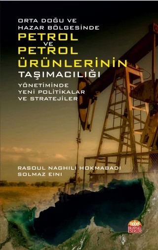 Orta Doğu ve Hazar Bölgesinde PETROL VE PETROL ÜRÜNLERİNİN TAŞIMACILIĞI Yönetiminde Yeni Politikalar ve Stratejiler – Rasoul Naghili Hokmabadi, Solmaz Eini – Nobel Bilimsel Eserler kitap kapağı