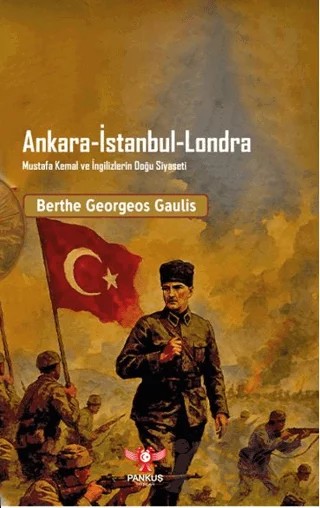 Ankara - İstanbul - Londra Mustafa Kemal ve İngilizlerin Doğu Siyaseti – Berthe Georges-Gaulis – Pankuş Yayınları kitap kapağı
