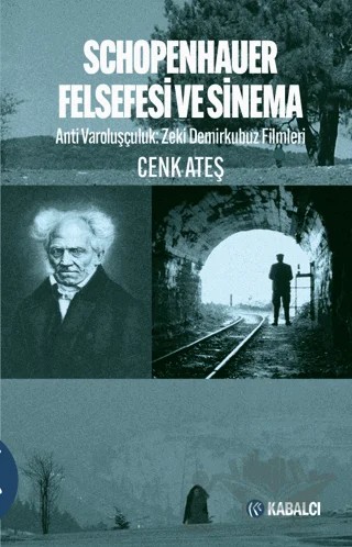 Schopenhauer Felsefesi ve Sinema - Anti Varoluşçuluk: Zeki Demirkubuz Filmleri – Cenk Ateş – Kabalcı Yayınevi - Doruk Yayınları kitap kapağı