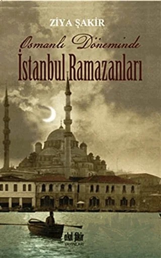 Osmanlı Döneminde İstanbul Ramazanları – Ziya Şakir – Akıl Fikir Yayınları kitap kapağı