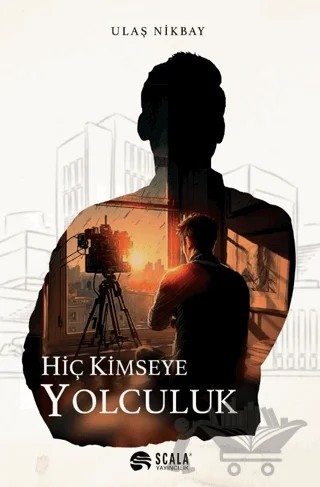 Hiç Kimseye Yolculuk – Ulaş Nikbay – Scala Yayıncılık kitap kapağı